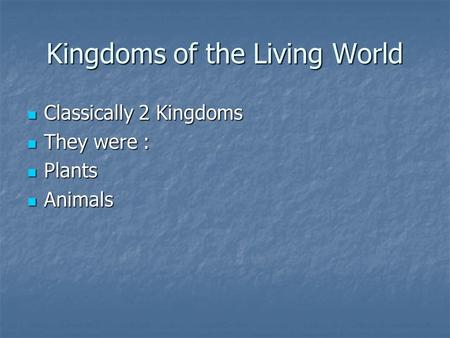 Kingdoms of the Living World Classically 2 Kingdoms Classically 2 Kingdoms They were : They were : Plants Plants Animals Animals.