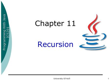 Programming With Java ICS201 University Of Ha’il1 Chapter 11 Recursion.