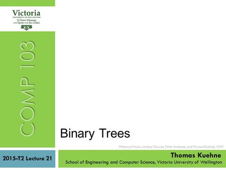 2015-T2 Lecture 21 School of Engineering and Computer Science, Victoria University of Wellington  Marcus Frean, Lindsay Groves, Peter Andreae, and Thomas.