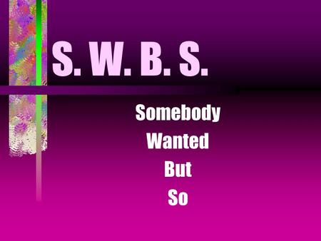 S. W. B. S. Somebody Wanted But So Teacher Notes: