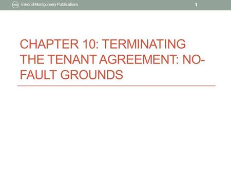 CHAPTER 10: TERMINATING THE TENANT AGREEMENT: NO- FAULT GROUNDS Emond Montgomery Publications 1.