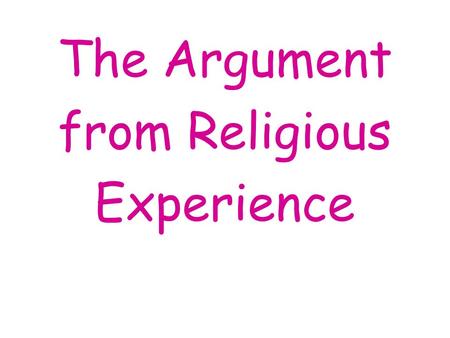 The Argument from Religious Experience. Winnie the Pooh relied on experience – he was only satisfied that there was honey all the way to the bottom of.