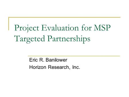 Project Evaluation for MSP Targeted Partnerships Eric R. Banilower Horizon Research, Inc.