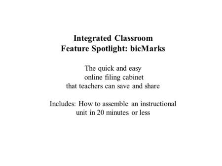 Integrated Classroom Feature Spotlight: bicMarks The quick and easy online filing cabinet that teachers can save and share Includes: How to assemble an.