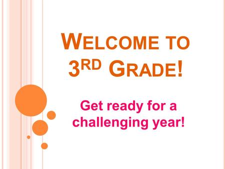 W ELCOME TO 3 RD G RADE ! Get ready for a challenging year!