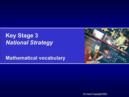 Key Stage 3 National Strategy Mathematical vocabulary © Crown Copyright 2003.