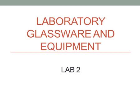 LABORATORY GLASSWARE AND EQUIPMENT LAB 2. Welcome Welcome to the chemistry lab! Chemistry is a lot of fun, but can be even more so if you are familiar.