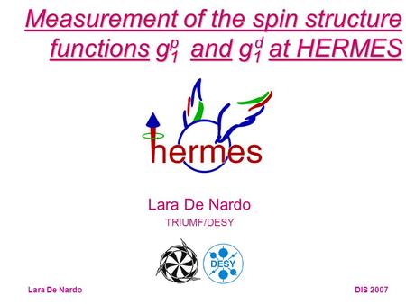 Lara De Nardo DIS 2007 Measurement of the spin structure functions g 1 and g 1 at HERMES Lara De Nardo TRIUMF/DESY pd.