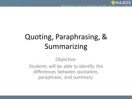 Quoting, Paraphrasing, & Summarizing Objective: Students will be able to identify the differences between quotation, paraphrase, and summary.