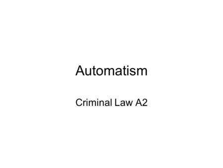 Automatism Criminal Law A2. Automatism An act done by the muscles without any control by the mind, such as a spasm, a reflex, action or a convulsion or.