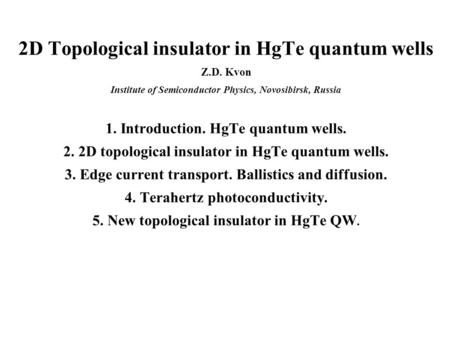 2D Topological insulator in HgTe quantum wells Z.D. Kvon Institute of Semiconductor Physics, Novosibirsk, Russia 1. Introduction. HgTe quantum wells. 2.