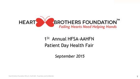 Heart Brothers Foundation 501(c)3, NonProfit: Proprietary and Confidential 1 September 2015 1 St Annual HFSA-AAHFN Patient Day Health Fair.