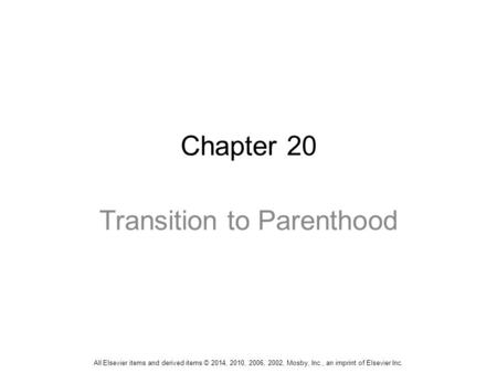 Chapter 20 Transition to Parenthood All Elsevier items and derived items © 2014, 2010, 2006, 2002, Mosby, Inc., an imprint of Elsevier Inc.