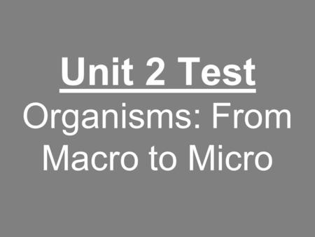 Unit 2 Test Organisms: From Macro to Micro