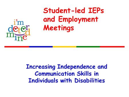 Increasing Independence and Communication Skills in Individuals with Disabilities Student-led IEPs and Employment Meetings.