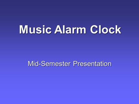 Mid-Semester Presentation Music Alarm Clock. Team Members Will Kalish Electrical Engineering Removable Media Device Audio Decoder Eric Womack Electrical.