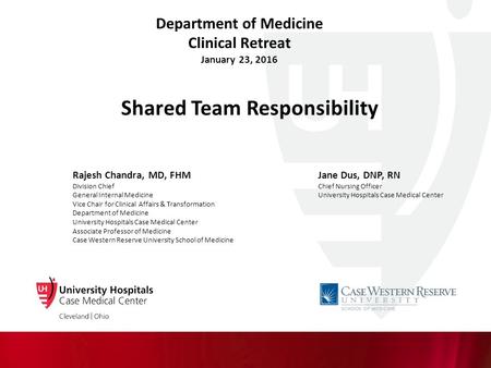 Department of Medicine Clinical Retreat January 23, 2016 Shared Team Responsibility Rajesh Chandra, MD, FHMJane Dus, DNP, RN Division Chief Chief Nursing.