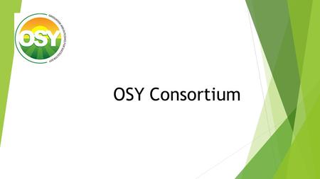 OSY Consortium. What is OSY?  OSY is one of the Consortium Incentive Grants funded by the Office of Migrant Education, Department of Education providing.