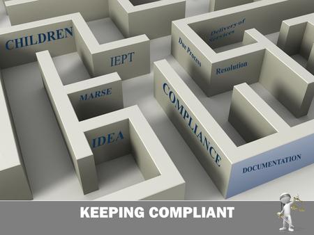 KEEPING COMPLIANT. Who needs to KNOW? Let’s talk about special education policies and procedures You Central Office Parents Service Providers Principals.