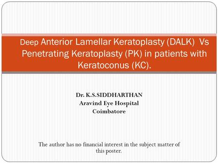 Deep Anterior Lamellar Keratoplasty (DALK) Vs Penetrating Keratoplasty (PK) in patients with Keratoconus (KC). Dr. K.S.SIDDHARTHAN Aravind Eye Hospital.