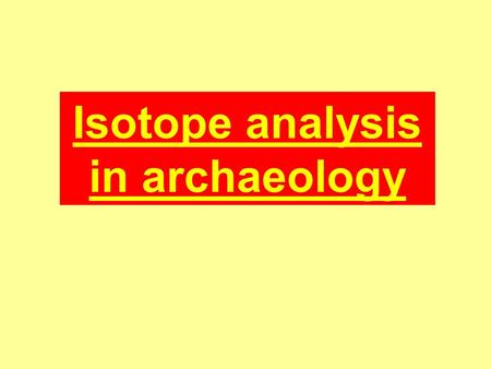 Isotope analysis in archaeology. Carbon 14 Dating Carbon-14 is radioactive. It has a half life of 5,730 years. This means that after 5,730 years have.