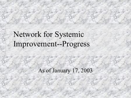 Network for Systemic Improvement--Progress As of January 17, 2003.