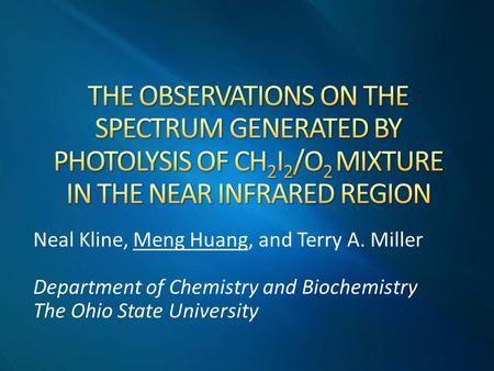 Neal Kline, Meng Huang, and Terry A. Miller Department of Chemistry and Biochemistry The Ohio State University.