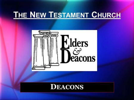 T HE N EW T ESTAMENT C HURCH D EACONS. I NTRODUCTION Meaning of the term: – General—deacon means “waiter, attendant, servant, minister.” – Derived from.