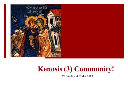 Kenosis (3) Community! 3 rd Sunday of Kiahk 2015.