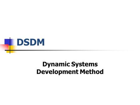 DSDM Dynamic Systems Development Method. DSDM Methodology Goals On time Within budget Of desired quality.