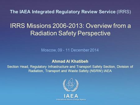 IAEA International Atomic Energy Agency The IAEA Integrated Regulatory Review Service (IRRS) IRRS Missions 2006-2013: Overview from a Radiation Safety.