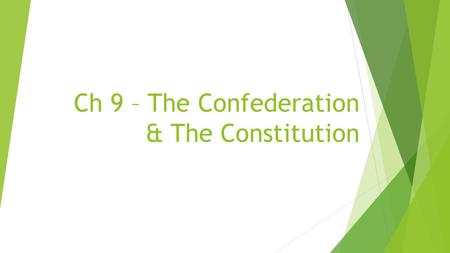 Ch 9 – The Confederation & The Constitution. I. The Pursuit of Equality  American Revolution was not a sudden radical change. Rather it was an accelerated.