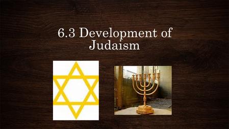 6.3 Development of Judaism. Return to Judah The families of Judah who were exiled to Babylon would become known as the Jews during that time. We call.