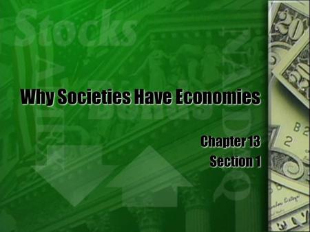 Why Societies Have Economies Chapter 13 Section 1 Chapter 13 Section 1.