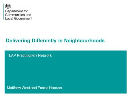 TLAP Practitioners Network Matthew West and Emma Hanson Delivering Differently in Neighbourhoods.