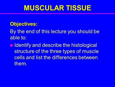 MUSCULAR TISSUE Objectives: