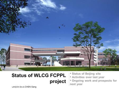 Status of WLCG FCPPL project Status of Beijing site Activities over last year Ongoing work and prospects for next year LANÇON Eric & CHEN Gang.