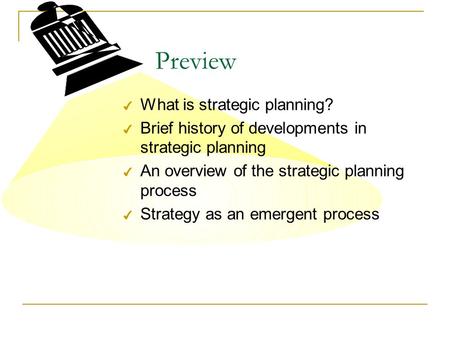 Preview 4 What is strategic planning? 4 Brief history of developments in strategic planning 4 An overview of the strategic planning process 4 Strategy.