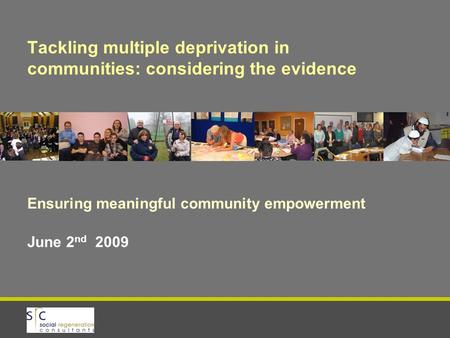 Tackling multiple deprivation in communities: considering the evidence Ensuring meaningful community empowerment June 2 nd 2009.