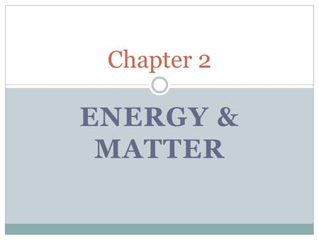 ENERGY & MATTER Chapter 2. Kinetic Energy (KE) Energy due to motion KE = ½ mv 2 Unit KE = kinetic energyJ = Joule m = masskg v = velocitym/sec.