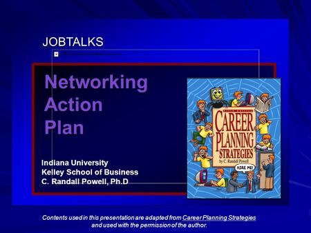 JOBTALKS NetworkingActionPlan Indiana University Kelley School of Business C. Randall Powell, Ph.D Contents used in this presentation are adapted from.