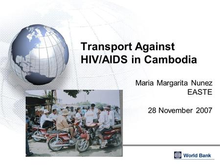 Transport Against HIV/AIDS in Cambodia Maria Margarita Nunez EASTE 28 November 2007.