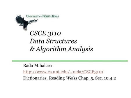 CSCE 3110 Data Structures & Algorithm Analysis Rada Mihalcea  Dictionaries. Reading Weiss Chap. 5, Sec. 10.4.2.