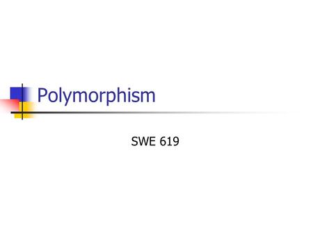 Polymorphism SWE 619. Outline equals() Revisiting Liskov’s mutable vs. not rule Polymorphism Uniform methods for different types “easy” polymorphism Element.