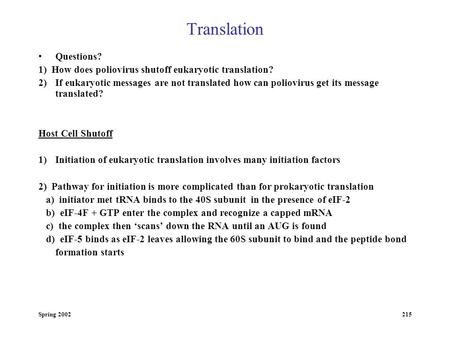 Spring 2002215 Translation Questions? 1) How does poliovirus shutoff eukaryotic translation? 2)If eukaryotic messages are not translated how can poliovirus.