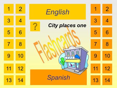 English Spanish 1 3 2 4 5 7 6 8 910 1112 1314 1 3 2 4 5 7 6 8 910 1112 1314 City places one.