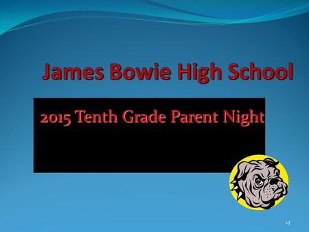 2015 Tenth Grade Parent Night 1. Class of 2018 10 th Grade Parent Night Agenda Bowie counselors-Who we are and what we do Where to find help (academics,