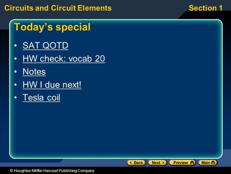 Circuits and Circuit ElementsSection 1 © Houghton Mifflin Harcourt Publishing Company Today’s special SAT QOTD HW check: vocab 20 Notes HW I due next!