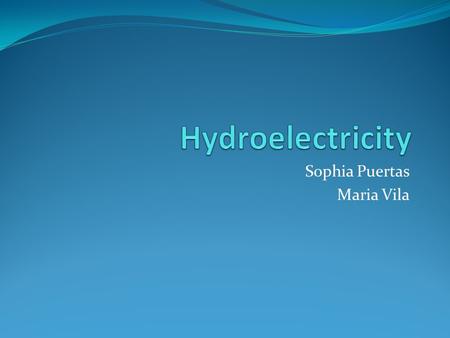 Sophia Puertas Maria Vila. Introduction The production of electrical power through flowing water Mountains, streams, rivers, clear lakes.