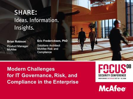 Modern Challenges for IT Governance, Risk, and Compliance in the Enterprise Brian Robison Product Manager McAfee Eric Fredericksen, PhD Solutions Architect.